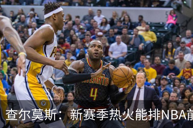 查尔莫斯：新赛季热火能排NBA前五 顶级防守可弥补控卫短板
